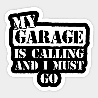 My Garage is Calling and I Must Go Sticker